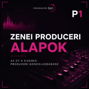 P1 - Zenei Produceri Alapok: Az Út a Sikeres Produceri Gondolkodáshoz