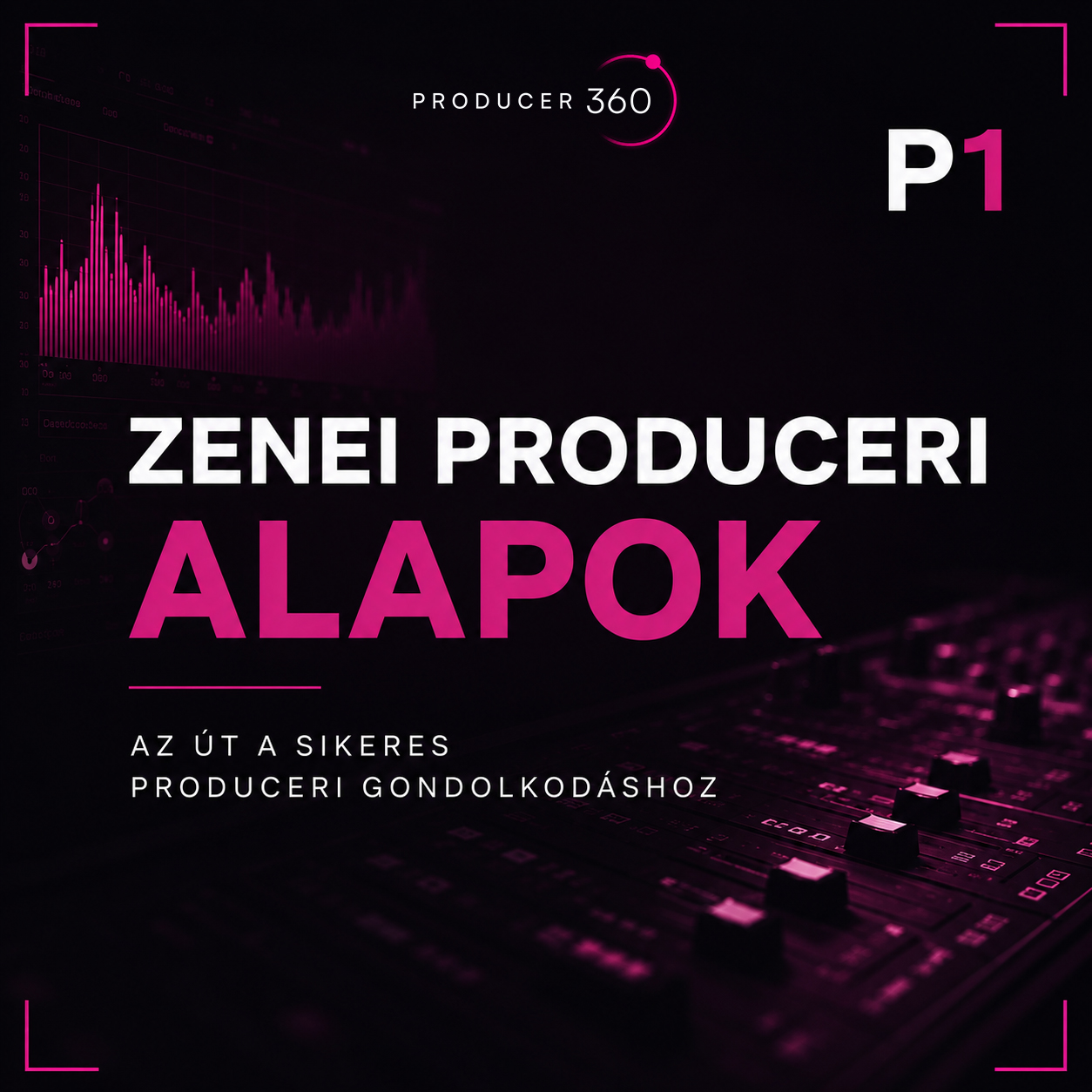 P1 – Zenei Produceri Alapok: Az Út a Sikeres Produceri Gondolkodáshoz